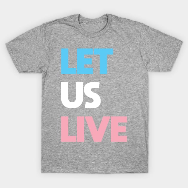 Trans Rights Are Human Rights - "LET US LIVE" T-Shirt by LaLunaWinters